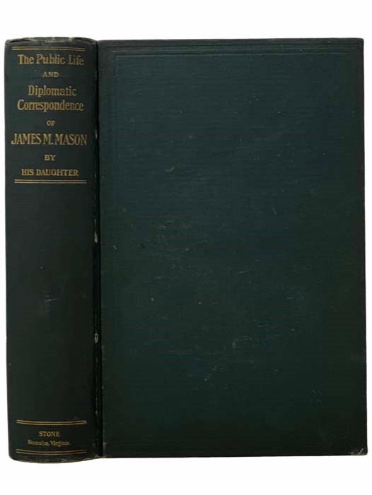 Item #2309137 The Public Life and Diplomatic Correspondence of James M. Mason, with Some Personal History by His Daughter. James M. Mason.