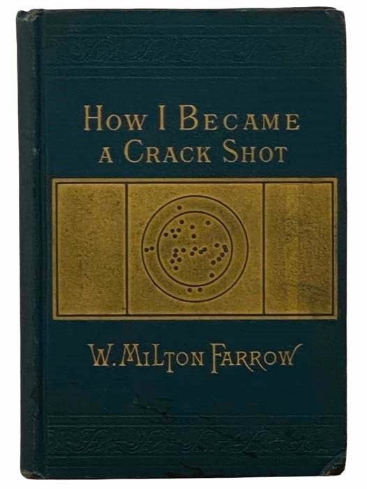 Item #2309257 How I Became a Crack Shot, with Hints to Beginners. W. Milton Farrow.