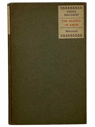 Item #2309271 The Silence of Amor: Prose Rhythms. Fiona MacLeod, William Sharp