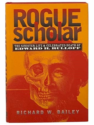 Item #2309324 Rogue Scholar: The Sinister Life and Celebrated Death of Edward H. Rulloff. Richard...