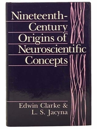 Item #2309329 Nineteenth-Century Origins of Neuroscientific Concepts. Edwin Clarke, L. S. Jacyna