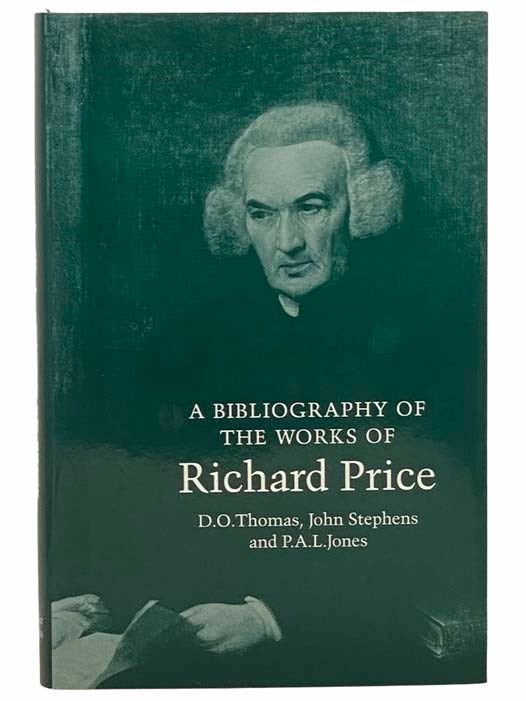 Item #2309331 A Bibliography of the Works of Richard Price. D. O. Thomas, John Stephens, P. A. L. Jones.