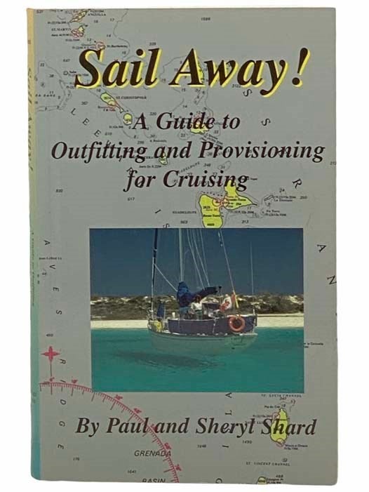 Item #2309336 Sail Away! A Guide to Outfitting and Provisioning for Cruising. Paul and Sheryl Shard.