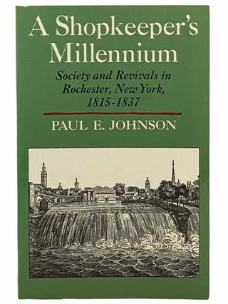 Item #2309389 A Shopkeeper's Millennium: Society and Revivals in Rochester, New York, 1815-1837...