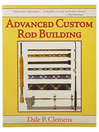 Item #2309404 Advanced Custom Rod Building. Dale P. Clemens