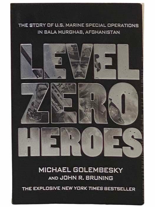Item #2309573 Level Zero Heroes: The Story of U.S. Marine Special Operations in Bala Murghab, Afghanistan. Michael Golembesky, John R. Bruning.