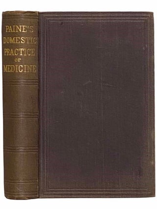 A Treatise on the Domestic Practice of Medicine, Embracing the Most Essential Diseases, Including. William Paine.