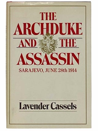 Item #2309793 The Archduke and the Assassin: Sarajevo, June 28th, 1914. Lavender Cassels