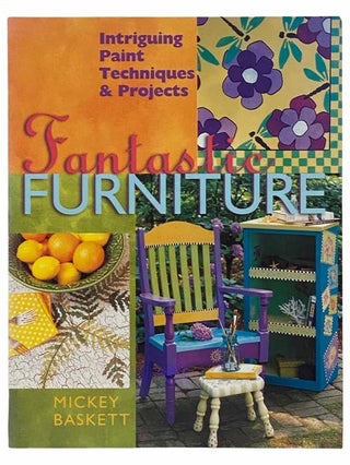 Item #2310075 Fantastic Furniture: Intriguing Paint Techniques and Projects. Mickey Baskett