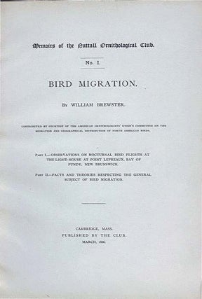 Bird Migration: Observations on Nocturnal Bird Flight at the Light-House at Point Lepreaux, Bay of Fundy, New Brunswick; Facts and Theories Respecting the General Subject of Bird Migration [Memoirs of the Nuttall Ornithological Club, No. 1]