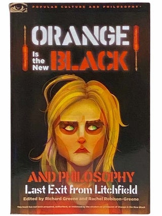 Item #2310583 Orange is the New Black and Philosophy: Last Exit from Litchfield (Popular Culture...