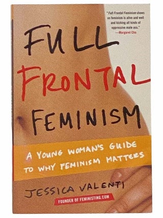 Item #2310686 Full Frontal Feminism: A Young Woman's Guide to Why Feminism Matters. Jessica Valenti