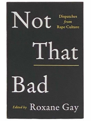Item #2310695 Not That Bad: Dispatches from Rape Culture. Roxane Gay