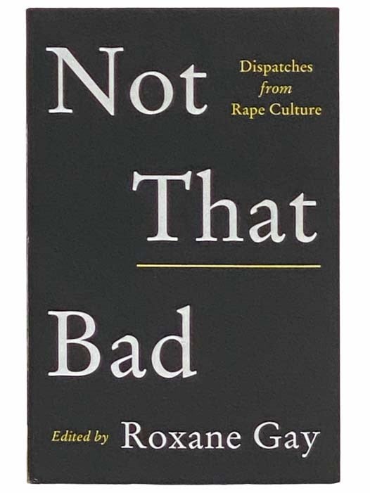 Item #2310695 Not That Bad: Dispatches from Rape Culture. Roxane Gay.
