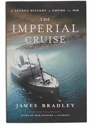 Item #2310984 The Imperial Cruise: A Secret History of Empire and War. James Bradley