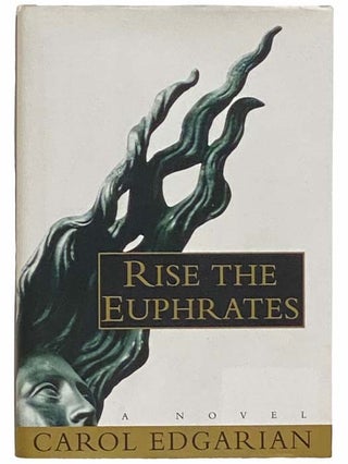 Item #2311265 Rise the Euphrates: A Novel. Carol Edgarian