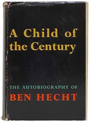 A Child of the Century: The Autobiography of Ben Hecht. Ben Hecht.