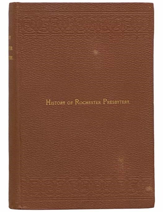 Item #2311519 History of Rochester Presbytery: From the Earliest Settlement of the Country, Embracing Original Records of Ontario, Association, and the Presbyteries of Ontario, Rochester (Former), Genesee River, and Rochester City, to which are Appended Biographical Sketches of Deceased Ministers and Brief Histories of Individual Churches. Levi Parsons.