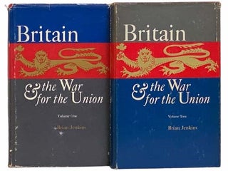 Britain and the War for the Union, in Two Volumes. Brian Jenkins.