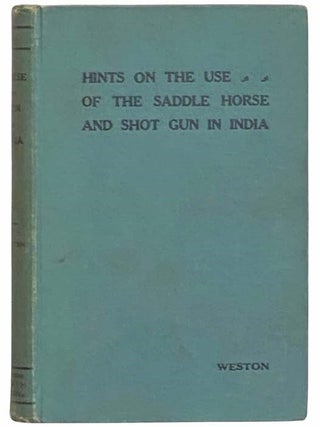 Item #2311723 Hints on the Use of the Saddle Horse and Shot Gun in India. W. Val Weston