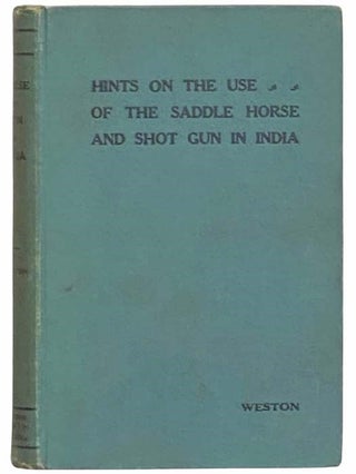 Item #2311723 Hints on the Use of the Saddle Horse and Shot Gun in India. W. Val Weston