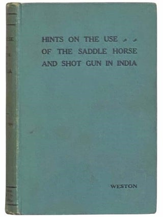 Item #2311723 Hints on the Use of the Saddle Horse and Shot Gun in India. W. Val Weston