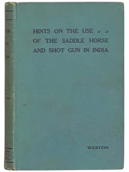 Item #2311723 Hints on the Use of the Saddle Horse and Shot Gun in India. W. Val Weston.