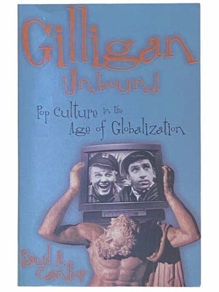 Item #2311903 Gilligan Unbound: Pop Culture in the Age of Globalization. Paul A. Cantor
