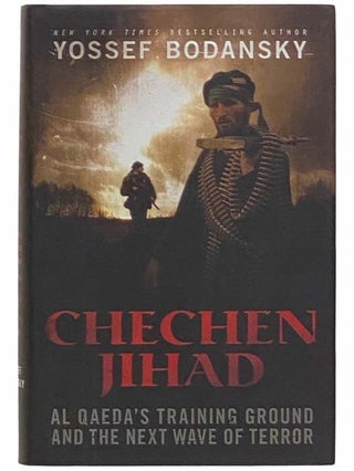 Item #2312335 Chechen Jihad: Al Qaeda's Training Ground and the Next Wave of Terror. Yossef Bodansky