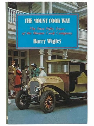 Item #2312622 The Mount Cook Way: The First Fifty Years of the Mount Cook Company. Harry Wigley
