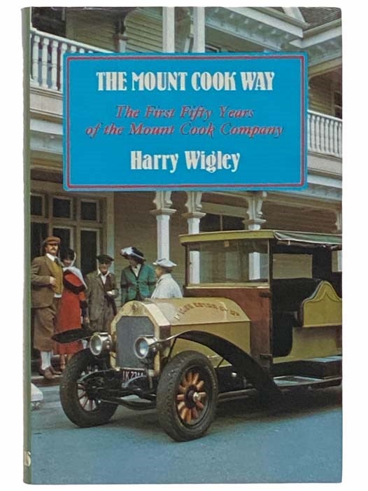 Item #2312622 The Mount Cook Way: The First Fifty Years of the Mount Cook Company. Harry Wigley.