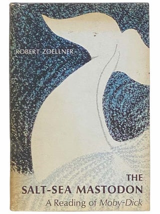 Item #2312647 The Salt-Sea Mastodon: A Reading of Moby-Dick. Robert Zoellner