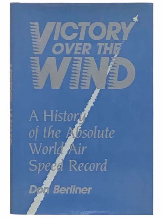 Item #2312656 Victory Over the Wind: A History of the Absolute World Air Speed Record. Don Berliner.