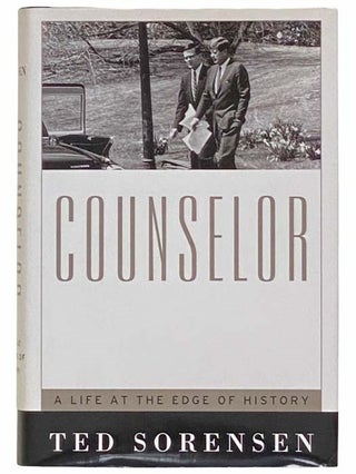 Item #2312718 Counselor: A Life at the Edge of History. Ted Sorensen