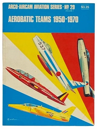 Item #2312773 Aerobatic Teams, 1950 - 1970 (Arco-Aircam Aviation Series, No. 29, Volume 1)....