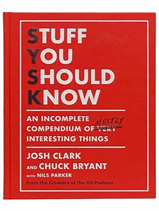 Item #2312779 Stuff You Should Know: An Incomplete Compendium of Mostly Interesting Things. Josh...