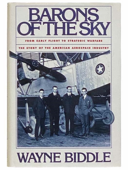 Item #2312817 Barons of the Sky: From Early Flight to Strategic Warfare - The Story of the American Aerospace Industry. Wayne Biddle.