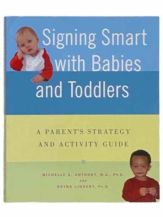 Item #2312841 Signing Smart with Babies and Toddlers: A Parent's Strategy and Activity Guide. Michelle E. Anthony, Reyna Lindert.