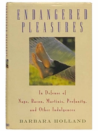 Item #2312908 Endangered Pleasures: In Defense of Naps, Bacon, Martinis, Profanity, and Other...