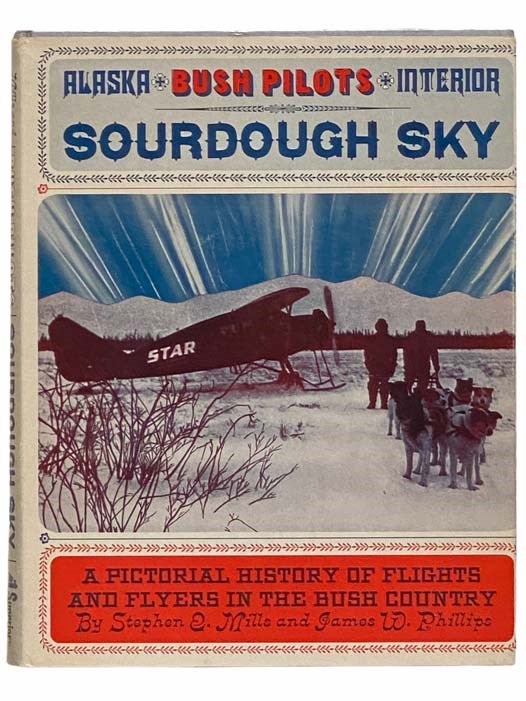 Item #2313105 Sourdough Sky: A Pictorial History of Flights and Flyers in the Bush Country. Stephen E. Mills, James W. Phillips.