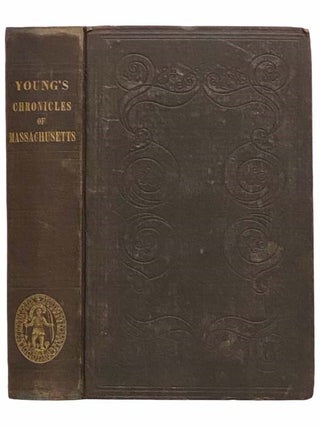 Chronicles of the First Planters of the Colony of Massachusetts Bay, from 1623 to 1636. Alexander Young.