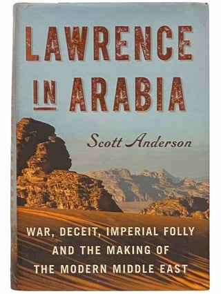 Item #2313361 Lawrence in Arabia: War, Deceit, Imperial Folly and the Making of the Modern Middle...