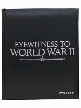Item #2313419 Eyewitness to World War II: Unforgettable Stories and Photographs from History's...