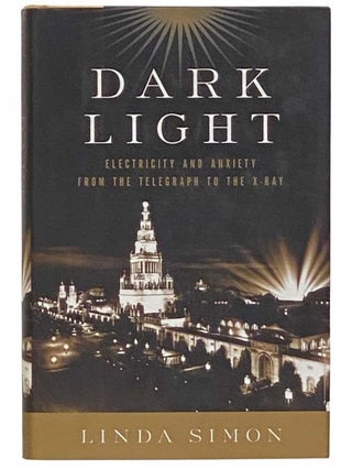 Item #2313436 Dark Light: Electricity and Anxiety from the Telegraph to the X-Ray. Linda Simon