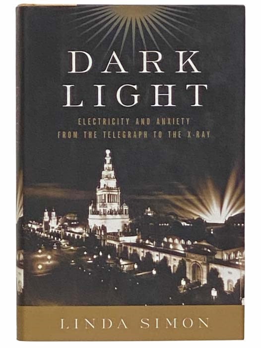 Item #2313436 Dark Light: Electricity and Anxiety from the Telegraph to the X-Ray. Linda Simon.