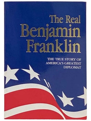 Item #2313599 The Real Benjamin Franklin: The True Story of America's Greatest Diplomat (Volume 2...
