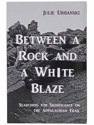 Item #2313605 Between a Rock and a White Blaze: Searching for Significance on the Appalachian...