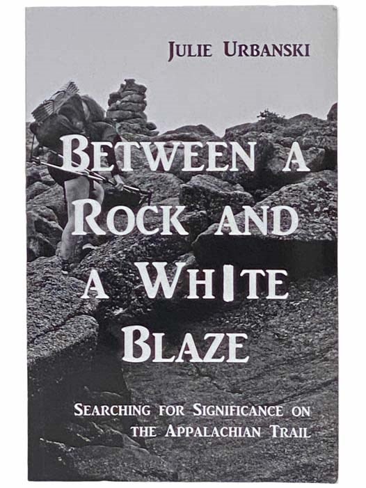 Item #2313605 Between a Rock and a White Blaze: Searching for Significance on the Appalachian Trail. Julie Urbanski.