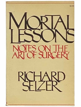 Item #2313636 Mortal Lessons: Notes on the Art of Surgery. Richard Selzer