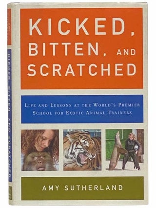 Item #2313784 Kicked, Bitten, and Scratched: Life and Lessons at the World's Premier School for...